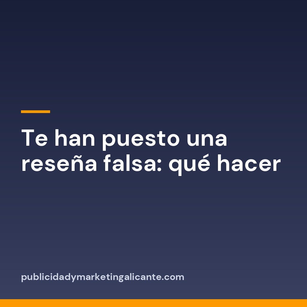 Te han puesto una reseña falsa: qué hacer